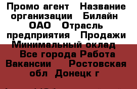 Промо-агент › Название организации ­ Билайн, ОАО › Отрасль предприятия ­ Продажи › Минимальный оклад ­ 1 - Все города Работа » Вакансии   . Ростовская обл.,Донецк г.